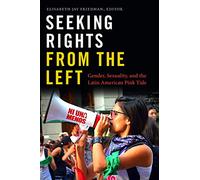 Seeking Rights from the Left: Gender, Sexuality, and the Latin American Pink Tide