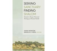 Seeking Sanctuary, Finding Shalom : Toward a Deeper Practical Theology of Mental Health