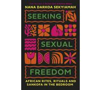 Seeking Sexual Freedom : African Rites, Rituals and Sankofa in the Bedroom