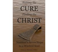 Seeking the Cure, Finding the Christ: Naaman’s Seven Steps to a Washed Soul