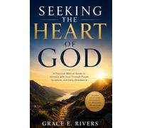 Seeking The Heart Of God: A Practical Biblical Guide to Intimacy with God Through Prayer, Scripture, and Daily Obedience
