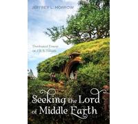 Seeking the Lord of Middle Earth: Theological Essays on J. R. R. Tolkien