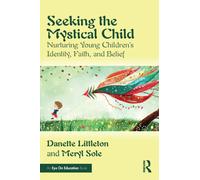 Seeking the Mystical Child : Nurturing Young Children’s Identity, Faith, and Belief