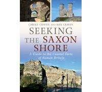 Seeking the Saxon Shore : A Guide to the Coastal Forts of Roman Britain