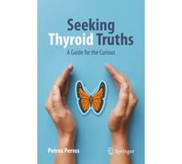 Seeking Thyroid Truths : A Guide for the Curious