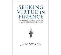 Seeking Virtue in Finance: Contributing to Society in a Conflicted Industry