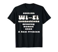 Seeking Wi-Fi Missing Human Connections Funny Phrase T-Shirt