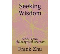 Seeking Wisdom: A 100-Essay Philosophical Journey