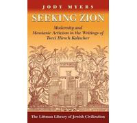 Seeking Zion: Modernity and Messianic Activity in the Writings of Tsevi Hirsch Kalischer, 1795-1874 (The Littman Library of Jewish Civilization)