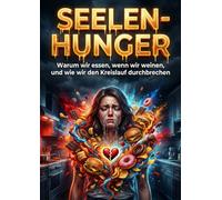 Seelen-Hunger: Warum wir essen, wenn wir weinen, und wie wir den Kreislauf durchbrechen