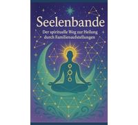 Seelenbande: Der spirituelle Weg zur Heilung durch Familienaufstellungen