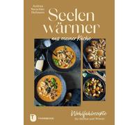 Seelenwärmer aus meiner Küche: Wohlfühlrezepte für Herbst und Winter