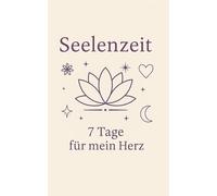 Seelenzeit - 7 Tage für mein Herz: Journal, ein perfektes Geschenk für jeden, Ein achtsames Begleitbuch für Selbstliebe, Vertrauen und Heilung - mit ... Impulsen und kreativen Ausmalmomenten.