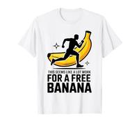 Seems Like A Lot of Work for A Free Banana Funny Running T-Shirt