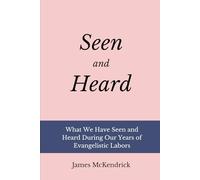 Seen and Heard: What We Have Seen and Heard During Our Evangelistic Labors