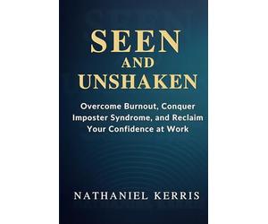 Seen and Unshaken: Overcome Burnout, Conquer Imposter Syndrome, and Reclaim Your Confidence at Work
