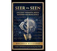 Seer vs. Seen: Ancient Vedanta Meets Modern Neuroscience (Vedas, Upanishads, Gita and Yoga - Timeless Wisdom Series)