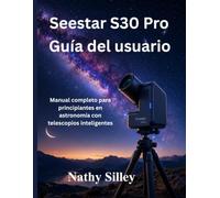 Seestar S30 Pro Guía del usuario: Manual completo para principiantes en astronomía con telescopios inteligentes
