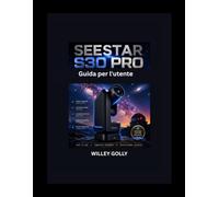 Seestar S30 Pro Guida per l'utente: Il manuale completo per principianti di astronomia e astrofotografia.