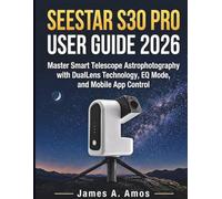 SEESTAR S30 PRO USER GUIDE 2026: Master Smart Telescope Astrophotography with Dual-Lens Technology, EQ Mode, and Mobile App Control