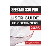 Seestar S30 Pro USER GUIDE For Beginners 2026: From First Setup to Capturing the Moon, Planets, and Deep-Sky Objects with Confidence and Ease