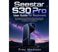 Seestar S30 Pro User Guide for Beginners: The Complete Step-by-Step Manual to Master Setup, App Control, Smart Tracking, Stargazing, Astrophotography, Image Capture, Troubleshooting, and Maintenance