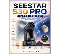 SEESTAR S30 PRO USER GUIDE: Learn Setup, Imaging, and Stargazing with Confidence