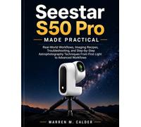 SEESTAR S50 PRO MADE PRACTICAL: Real-World Workflows, Imaging Recipes, Troubleshooting, and Step-by-Step Astrophotography Techniques From First Light ... Workflows: 6 (Smart Telescope Made Practical)
