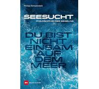 Seesucht: Du bist nicht einsam auf dem Meer - Philosophie des Segelns