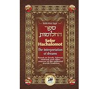 Sefer Hachalomot - The Interpretation of Dreams: Based on Torah, Talmud, Midrash and other sources of the millennial Jewish Tradition