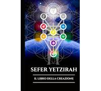 SEFER YETZIRAH: IL LIBRO DELLA CREAZIONE: Un'antica guida alla Kabbalah, all'alfabeto ebraico e alle origini mistiche dell'universo (Italian Edition) (Serie Saggezza Celeste)