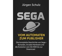 Sega - Vom Automaten zum Publisher: Die komplette Geschichte von Sega - Konsolen, Arcade-Hardware und die Evolution vom SG-1000 bis zur Dreamcast