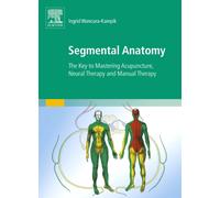 Segmental Anatomy : The Key to Mastering Acupuncture, Neural Therapy and Manual Therapy