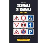 Segnali stradali in Italia: Tutti i segnali, divisi per tipo e spiegati uno per uno. 275 segnali a colori: pericolo, precedenza, divieto, obbligo, ... cantieri, segnaletica orizzontale e semafori