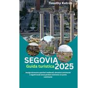 Segovia Guida turistica 2025: Naviga attraverso quartieri medievali, attrazioni amichevoli e segreti locali senza perdere nemmeno un punto culminante (TRAVELER’S COMPASS)