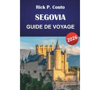 SEGOVIA GUIDE DE VOYAGE 2026: Aqueduc romain, château de l'Alcázar, promenades dans la vieille ville, cuisine locale et excursions d'une journée depuis Madrid