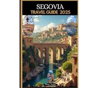 SEGOVIA TRAVEL GUIDE 2025 (Travel guide To Your Destination in the world for All Ages)