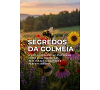 SEGREDOS DA COLMEIA: O que as Abelhas me Ensinaram sobre Cura Espiritual, Restauração, Silêncio e Pertencimento
