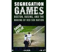 Segregation Games : Boston, Busing, and the Making of Red Sox Nation