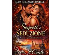 Segreti e Seduzione: Passione, Inganni, Desideri Proibiti... (Il Conte - La Saga del Piacere Totale. Anima, Corpo e Mente.)