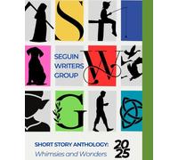 Seguin Writers Group 2025 Anthology: Whimsies and Wonders