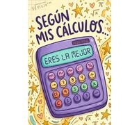 SEGÚN MIS CÁLCULOS... ERES LA MEJOR: Cuaderno de Notas, Libreta o Diario Personal | Regalo original y divertido para mujer, madre, novia o amiga | ... Día de la Madre, San Valentín o Navidad.