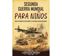 Segunda Guerra Mundial para niños: Una fascinante guía sobre la Segunda Guerra Mundial (Historia para los pequeños)