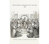 SEGUNDO CONSEJO DE NICAEA (787): ICONOCLASMA Y VENERACIÓN DE ICONOS (SERIE DE HISTORIA DE LA IGLESIA PRIMITIVA: Cuando el cristianismo era joven y peligroso)