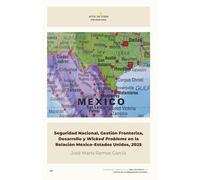 Seguridad Nacional, Gestión Fronteriza, Desarrollo y Wicked Problems en la Relación México-Estados Unidos, 2025