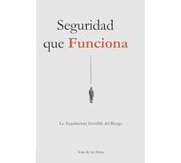 Seguridad que Funciona: La Arquitectura Invisible del Riesgo