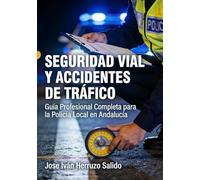 SEGURIDAD VIAL Y ACCIDENTES DE TRÁFICO: Guía Profesional Completa para la Policía Local en Andalucía
