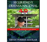 Seguridad y Defensa Nacional 4.0: Innovacion y Tecnología en la era digital (Defensa y Seguridad Nacional)