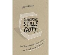 Sehnsucht.Stille.Gott.: Fünf Gespräche über Fasten, Gebet - und die Hoffnung auf Erweckung