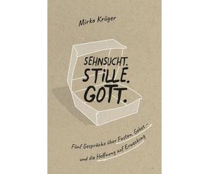 Sehnsucht.Stille.Gott.: Fünf Gespräche über Fasten, Gebet - und die Hoffnung auf Erweckung
